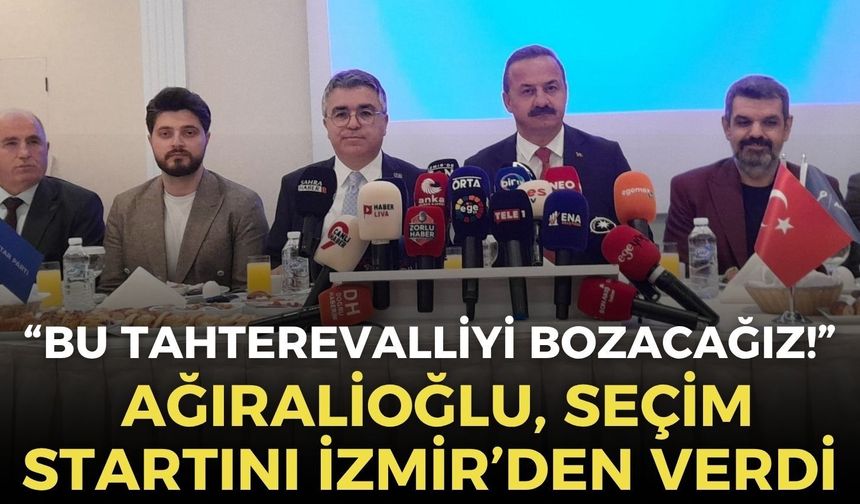 Yavuz Ağıralioğlu, seçim startını İzmir’den verdi: “Biz bu tahterevalliyi bozacağız!"