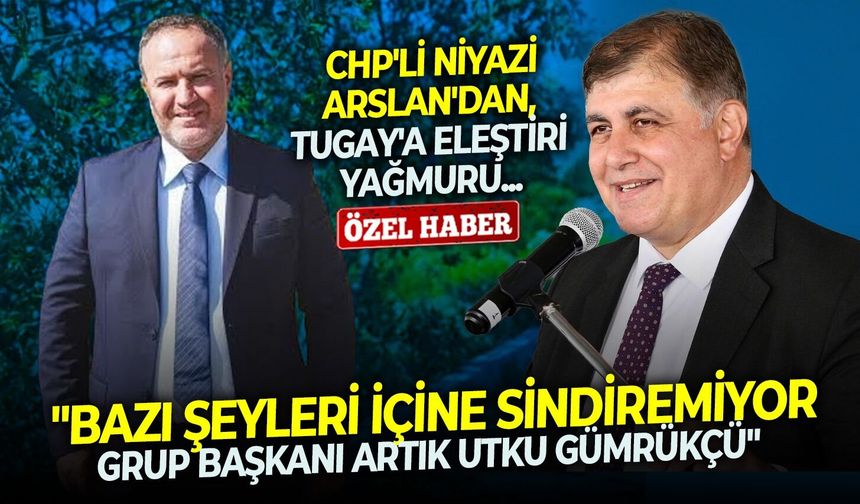 CHP’li Arslan’dan, Tugay’a eleştiri yağmuru: “Bazı şeyleri içine sindiremiyor, grup başkanı artık Utku Gümrükçü”