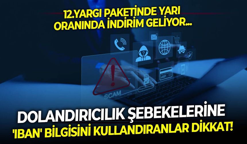 12.Yargı paketinde yarı oranında indirim geliyor: Dolandırıcılık şebekelerine 'IBAN' bilgisini kullandıranlar dikkat!