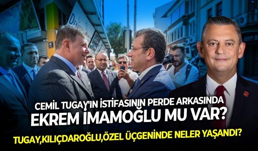 Cemil Tugay'ı CHP'den istifaya götüren süreçte neler yaşandı? Perde arkasında Ekrem İmamoğlu mu var?