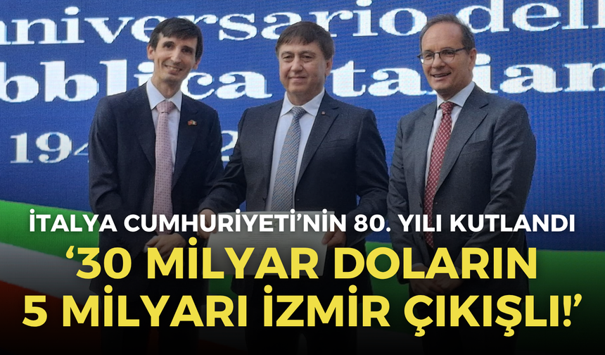 İtalya Cumhuriyeti’nin 80. yılı kutlandı: 30 milyar doların 5 milyarı İzmir çıkışlı!