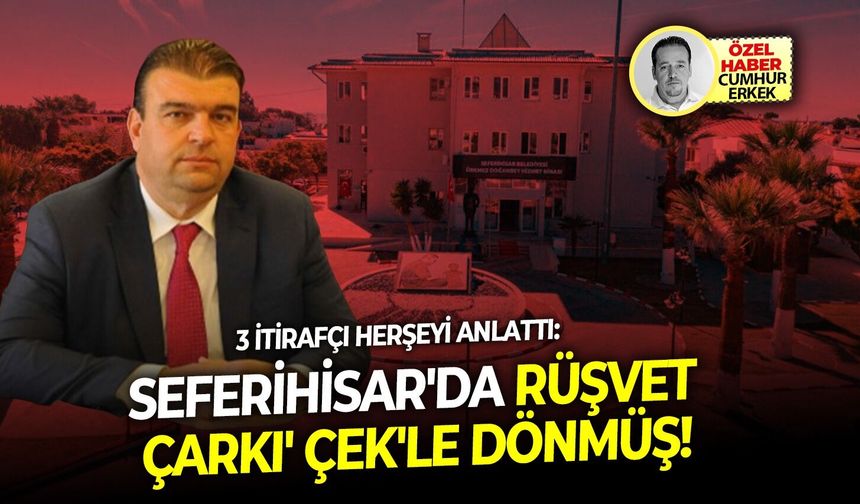 3 İtirafçı herşeyi anlattı: Seferihisar'da rüşvet çarkı'çek'le dönmüş!