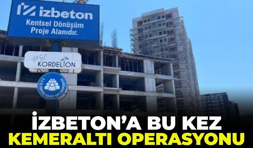 İZBETON'a bu kez Kemeratı operasyonu!