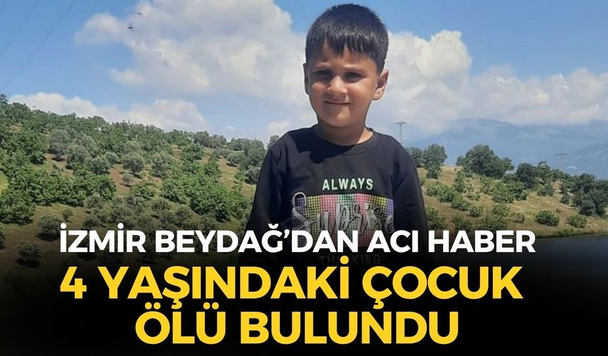 İzmir Beydağ'dan acı haber! 4 yaşındaki çocuk ölü bulundu!