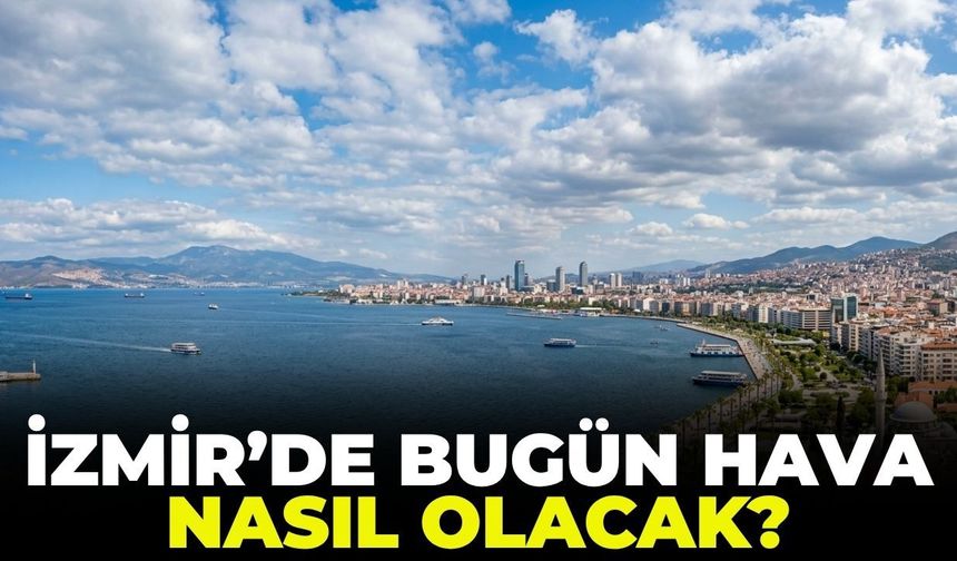 Hafta sonu plan yapacak olan İzmirlileri nasıl bir hava bekliyor? 14 Haziran 2026