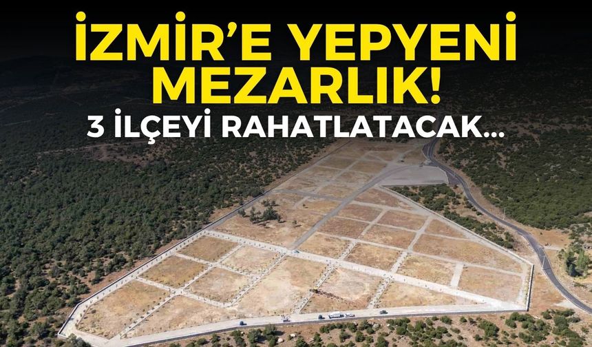 İzmir’e yepyeni mezarlık! 3 ilçeyi  rahatlatacak