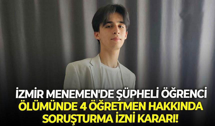 İzmir Menemen'de şüpheli öğrenci ölümünde 4 öğretmen hakkında soruşturma izni kararı!