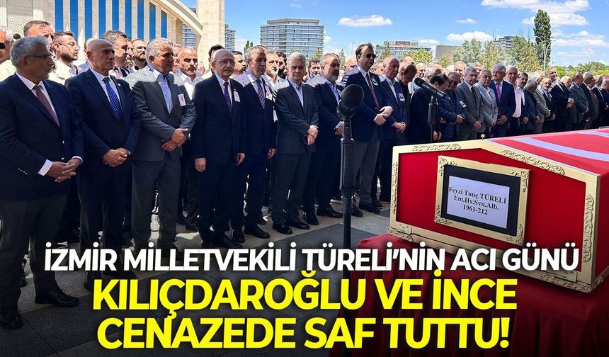 İzmir Milletvekili Rahmi Aşkın Türeli’nin acı günü: Kılıçdaroğlu ve İnce cenazede saf tuttu!