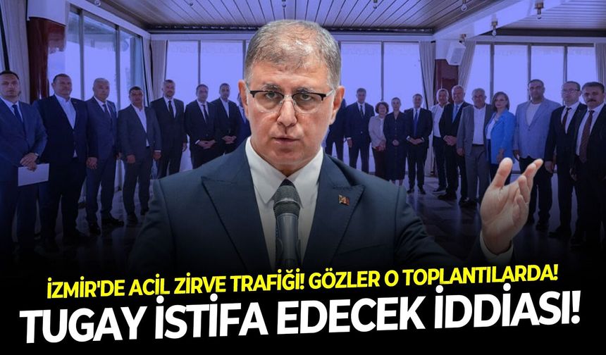 İzmir'de acil zirve trafiği!  Gözler o toplantılarda! Tugay istifa edecek iddiası!