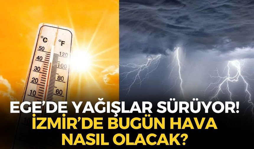 Ege'de yağışlar sürüyor! İzmir'de bugün hava nasıl olacak? İşte, ilçe ilçe son durum!