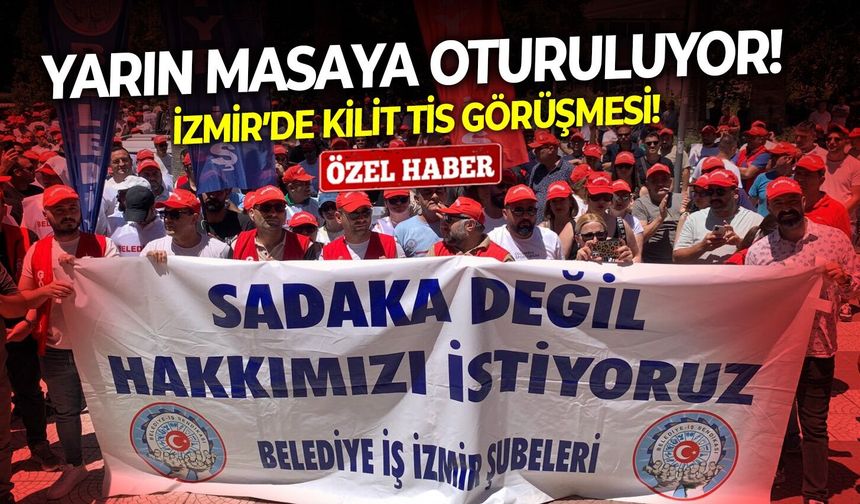 İzmir’de kilit TİS görüşmesi!   Yarın masaya oturuluyor!
