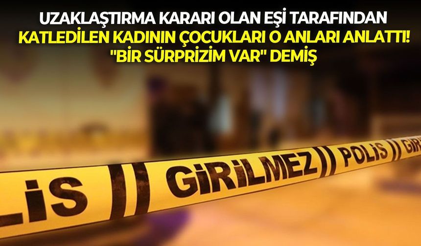 İzmir'de uzaklaştırma kararı olan eşi tarafında katledilen kadının çocukları o anları anlattı! "Bir sürprizim var" demiş