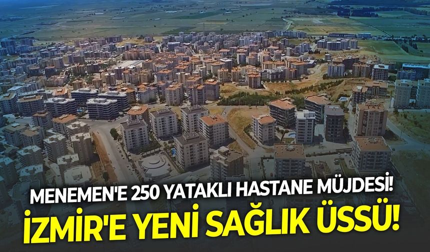İzmir'e yeni sağlık üssü!  Menemen'e 250 yataklı hastane müjdesi!