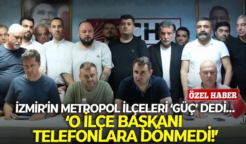İzmir’in metropol ilçeleri ‘Güç’ dedi… ‘O ilçe başkanı telefonlara dönmedi!’