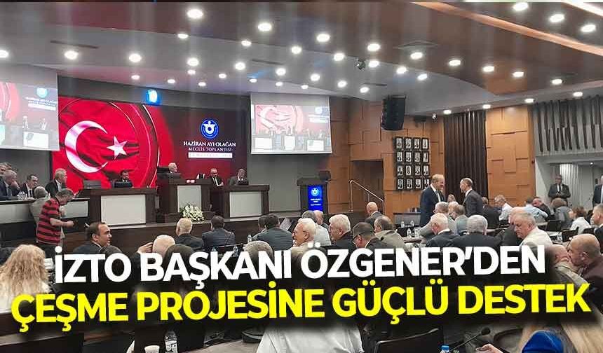 İZTO Başkanı Özgener’den, Çeşme Projesi’ne güçlü destek: “İzmir’in turizmde önünü açacak projeye sahip çıkmalıyız”
