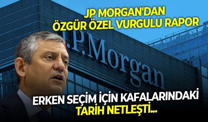 JP Morgan'den dikkat çeken Türkiye analizi! Özgür Özel detaylı erken seçim tahmini geldi