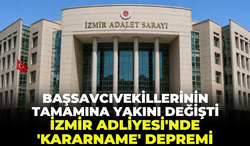 Başsavcıvekillerinin  tamamına yakın değişti: İzmir Adliyesinde 'kararname' depremi!