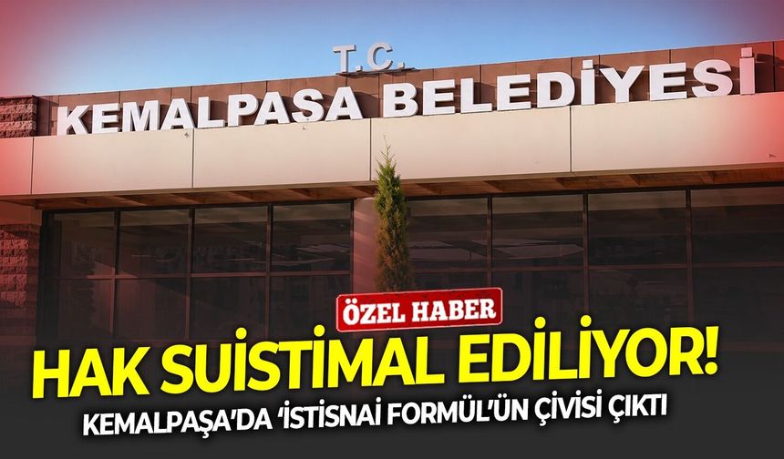 Kemalpaşa’da ‘istisnai formül’ün çivisi çıktı: Hak suistimal ediliyor!