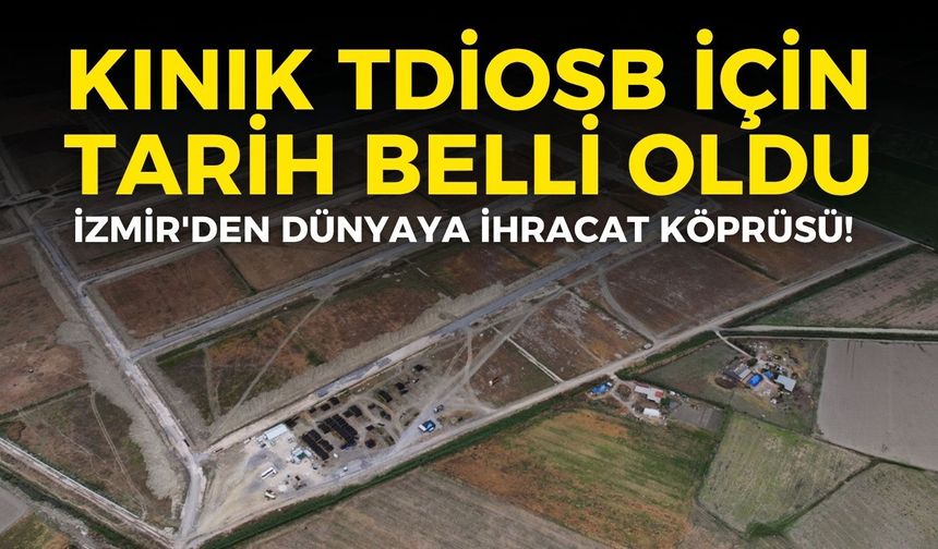 İzmir'den dünyaya ihracat köprüsü! Kınık TDİOSB için tarih belli oldu