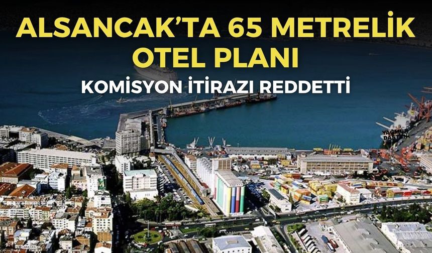 Alsancak’ta 65 metrelik otel planı! O itiraza komisyondan ret
