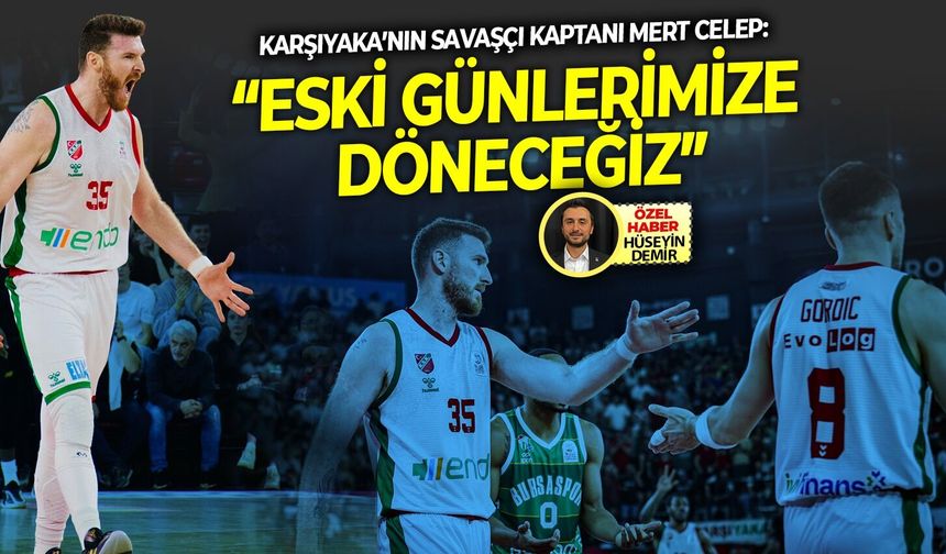 Karşıyaka’nın savaşçı kaptanı Mert Celep: “Eski günlerimize döneceğiz”