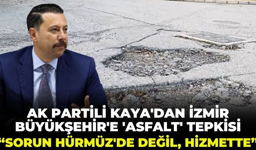 AK Partili Kaya'dan İzmir Büyükşehir'e 'asfalt' tepkisi: "Sorun Hürmüz'de değil, hizmette!"