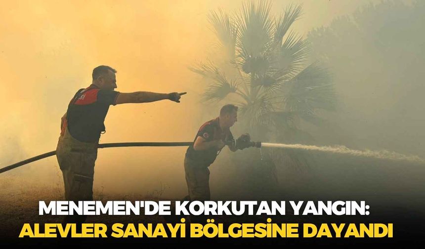 Menemen'de korkutan yangın: Alevler sanayi bölgesine dayandı