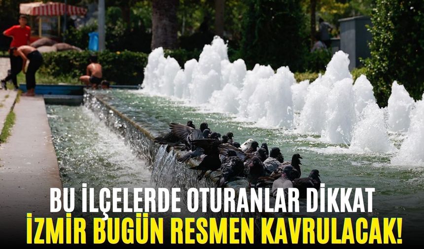 Bu ilçelerde oturanlar dikkat: İzmir Cumartesi Günü resmen kavrulacak!