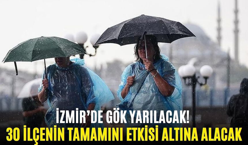 İzmir’de gök yarılacak! 30 ilçenin tamamını etkisi altına alacak