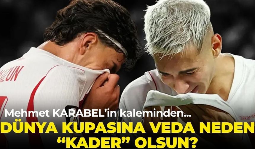 DÜNYA KUPASINA VEDA NEDEN “KADER” OLSUN?