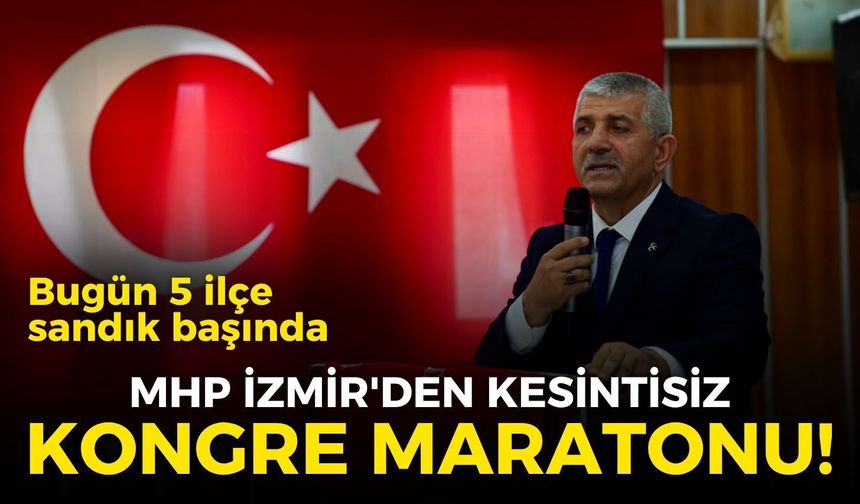MHP İzmir'den kesintisiz kongre maratonu! Bugün 5 ilçe sandık başında