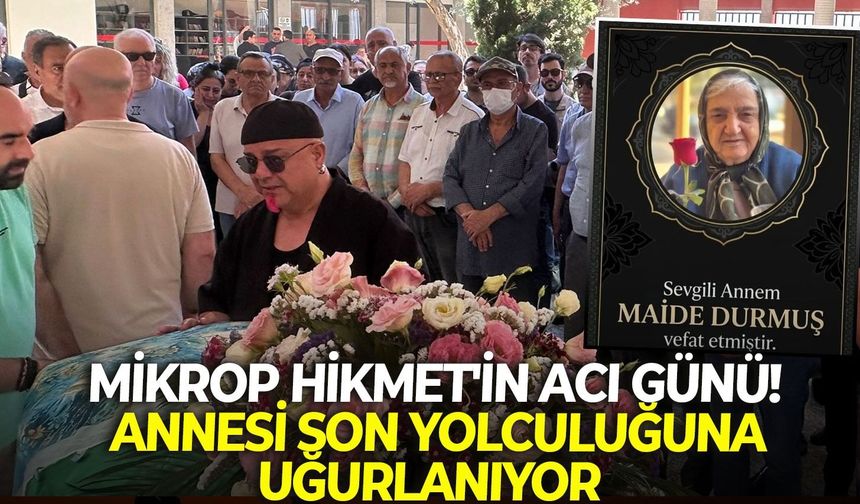 Mikrop Hikmet'in acı günü! Annesi son yolculuğuna uğurlanıyor