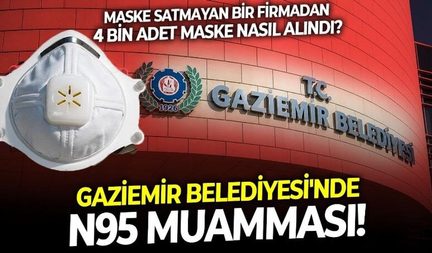 Gaziemir Belediyesi'nde N95 muamması! Maske satışı olmayan firmadan 4 bin adet maskeyi kim, nasıl aldı?