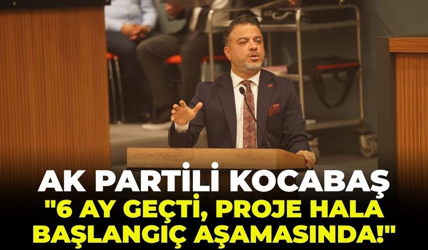 AK Partili Kocabaş'tan, Mavişehir-Şemikler Projesi'ne tepki: "6 ay geçti, hala başlangıç aşamasında!"