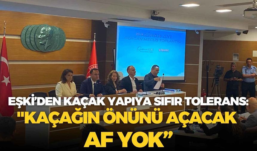Eşki’den kaçak yapıya sıfır tolerans: "Kaçağın önünü açacak af yok”