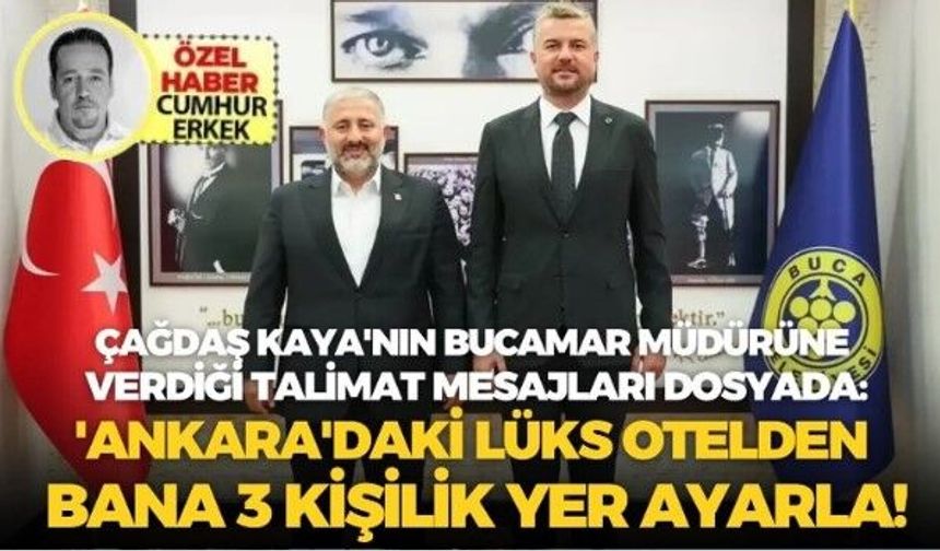 Çağdaş Kaya'nın Bucamar müdürüne verdiği talimat mesajları dosyada: Ankara'daki lüks otelden bana 3 kişilik yer ayarla!