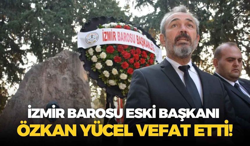 İzmir Barosu eski başkanı Özkan Yücel vefat etti!