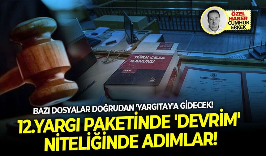 Bazı dosyalar doğrudan 'Yargıtay'a gidecek: 12.Yargı paketinde 'devrim' niteliğinde adımlar!