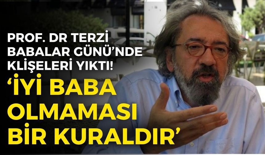 Prof. Dr. Cem Terzi, Babalar Günü’nde klişeleri yıktı: İyi baba olmaması bir kuraldır!