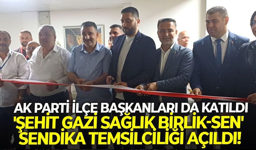 Ak Parti İlçe başkanları da katıldı:  'Şehit Gazi Sağlık Birlik-Sen' sendika temsilciliği açıldı!