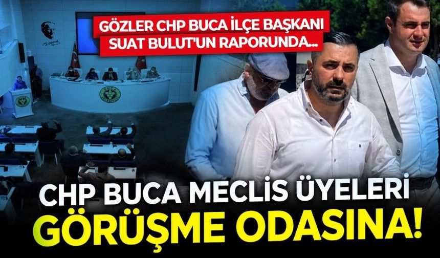 CHP Buca Meclis üyeleri görüşme odasına! CHP Buca İlçe Başkanı Suat Bulut'un raporu ne zaman hazır olacak?