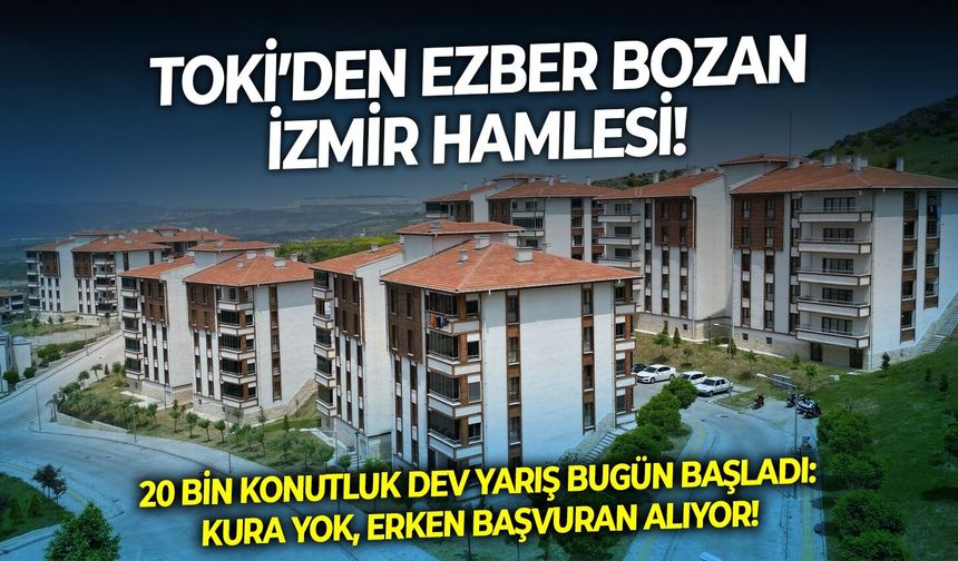 TOKİ’den ezber bozan İzmir hamlesi! 20 bin konutluk dev yarış bugün başladı: Kura yok, erken başvuran alıyor!