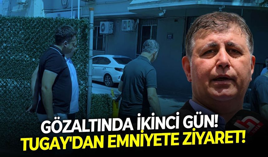 Gözaltında ikinci gün!  Tugay'dan emniyete ziyaret!