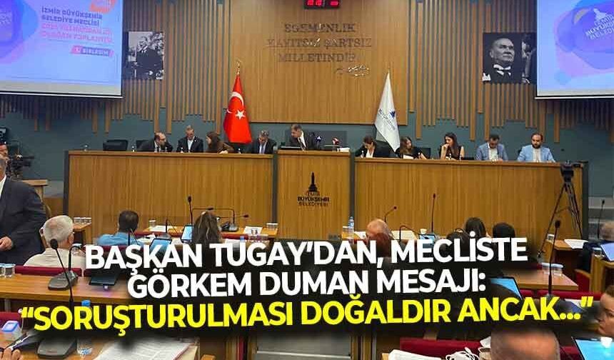 Tugay'dan Meclis'te Görkem Duman' mesajı: "Soruşturma doğaldır ancak..."