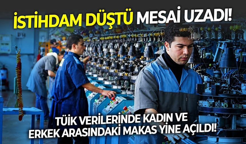 İstihdam düştü, mesai uzadı! TÜİK verilerinde kadın ve erkek arasındaki makas yine açıldı!