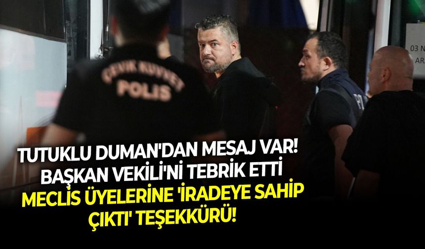 Tutuklu Duman'dan mesaj var!  Başkan Vekili'ni tebrik etti, Meclis Üyelerine iradeye sahip çıktı teşekkürü!