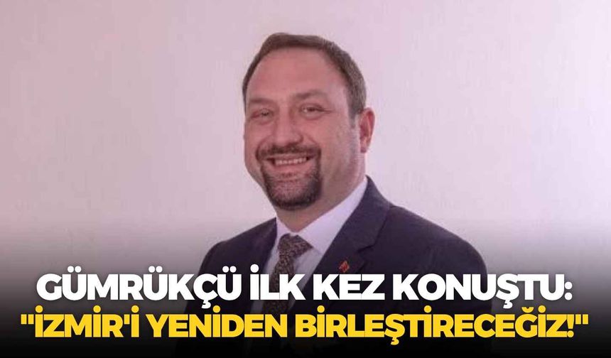 Utku Gümrükçü ilk kez konuştu: "İzmir'i yeniden birleştireceğiz!"