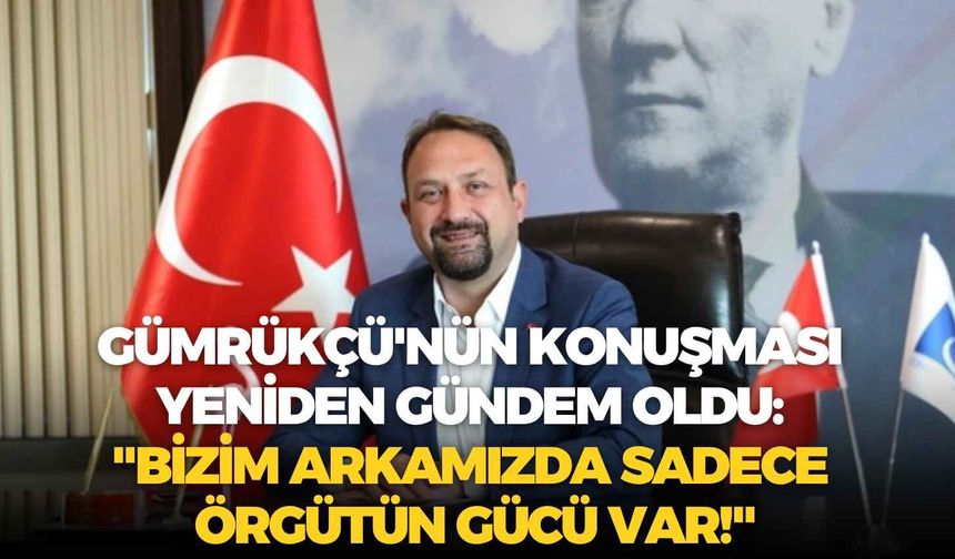 Utku Gümrükçü'nün konuşması yeniden gündem oldu: "Bizim arkamızda sadece örgütün gücü var!"