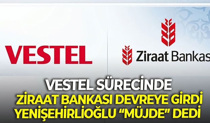 Vestel sürecinde Ziraat Bankası devreye girdi: AK Parti'li Yenişehirlioğlu "Sayılı günler kaldı" dedi