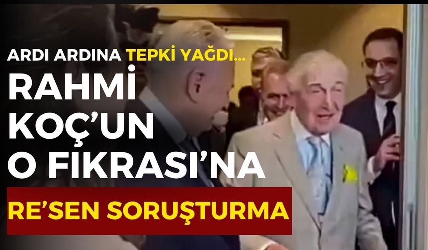 SON DAKİKA Rahmi Koç’un O fıkrasına resen soruşturma!